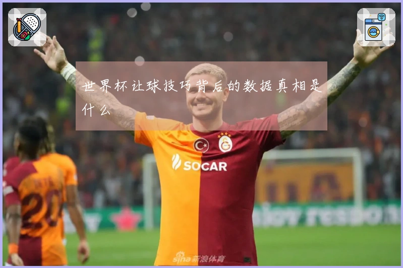 世界杯让球技巧背后的数据真相是什么